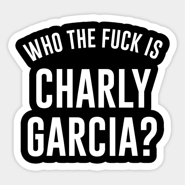 WHO THE F*UCK IS CHARLY GARCIA? Sticker by elricardio